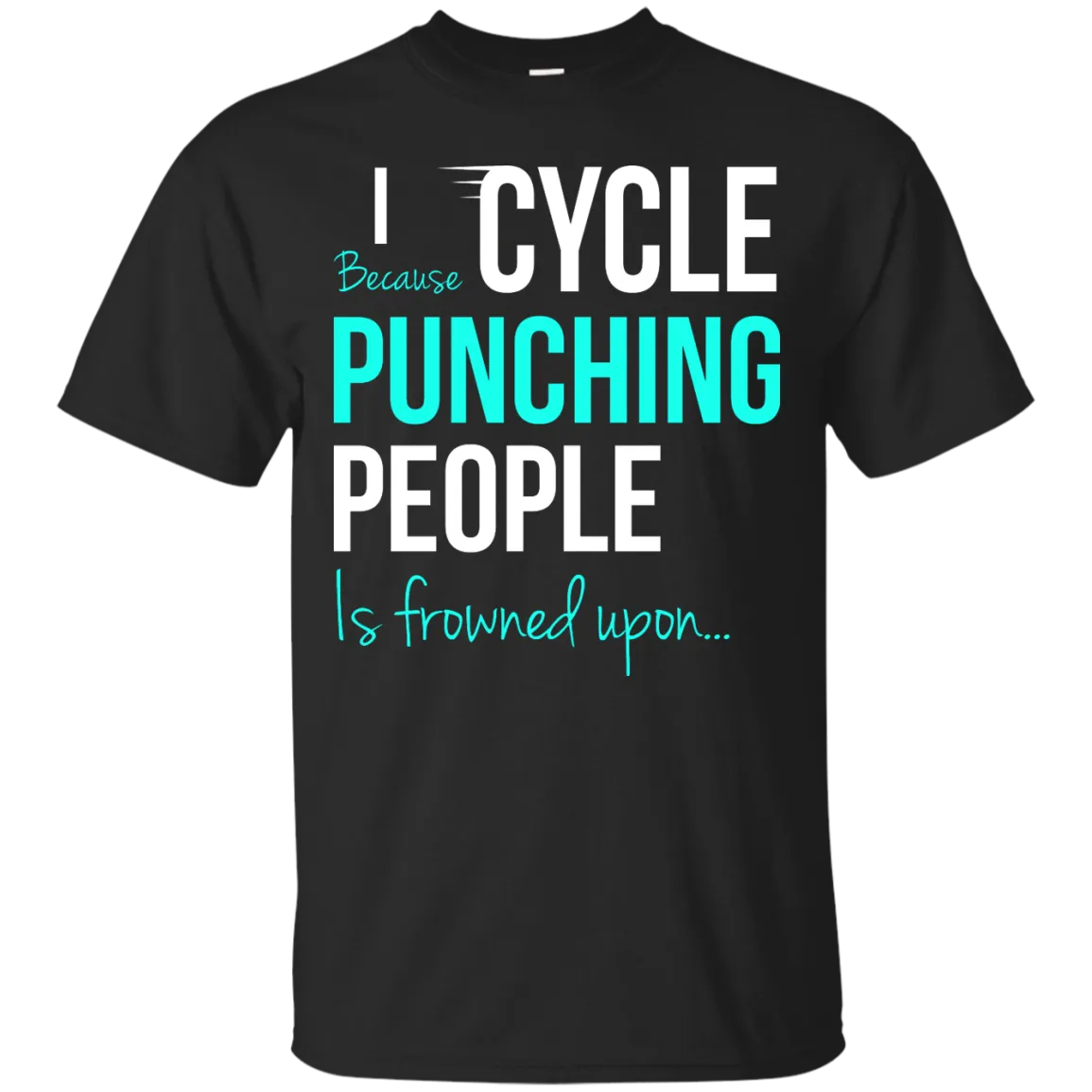 I Cycle Because Punching People Is Frowned Upon T-Shirt