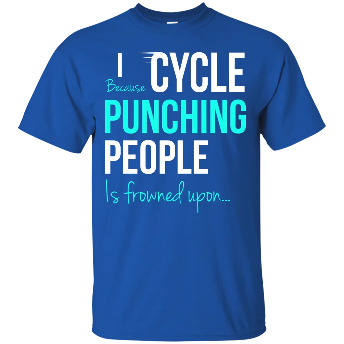 I Cycle Because Punching People Is Frowned Upon T-Shirt